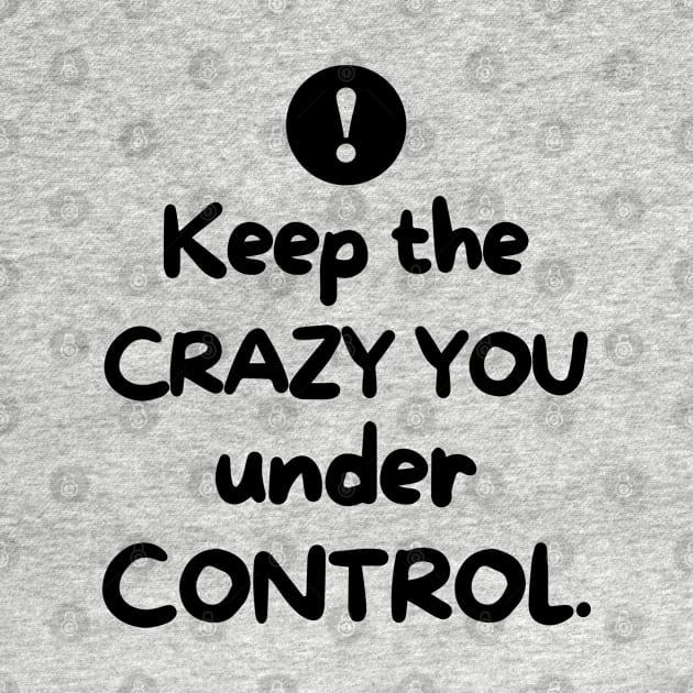 Keep the crazy You under control. by mksjr